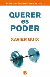 QUERER ES PODER : LA FUERZA DE LA VOLUNTAD PUEDE ENTRENARSE | 9788466652315 | Xavier Guix | Librería Castillón - Comprar libros online Aragón, Barbastro