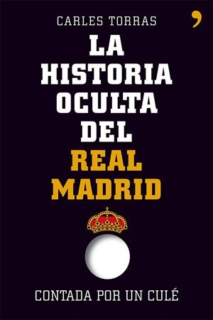 historia oculta del Real Madrid contada por un culé, La | 9788499982427 | Torras, Carles; Torras Dalmau, Carles | Librería Castillón - Comprar libros online Aragón, Barbastro