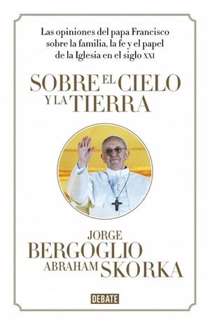 Sobre el cielo y la tierra | 9788499923369 | Jorge Bergoglio Abraham Skorka | Librería Castillón - Comprar libros online Aragón, Barbastro