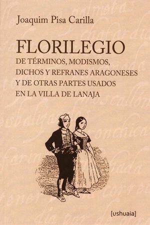 Florilegio de términos, modismos, dichos y refranes aragoneses y de otras partes usados en la villa de Lanaja | 9788415523260 | Pisa Carilla, Joaquim | Librería Castillón - Comprar libros online Aragón, Barbastro