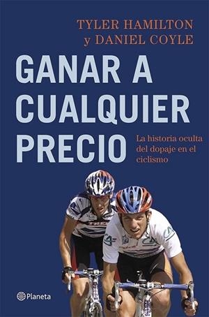 Ganar a cualquier precio | 9788408113782 | Hamilton, Tyler; Coyle, Daniel | Librería Castillón - Comprar libros online Aragón, Barbastro