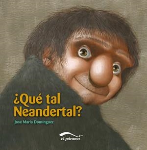 QUE TAL NEANDERTAL | 9788492904471 | DOMINGUEZ, JOSE MARIA | Librería Castillón - Comprar libros online Aragón, Barbastro