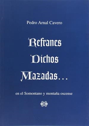 REFRANES DICHOS Y MAZADAS EN EL SOMONTANO Y MONTAÑA OSCENSE | 9788483213957 | ARNAL CAVERO, PEDRO | Librería Castillón - Comprar libros online Aragón, Barbastro