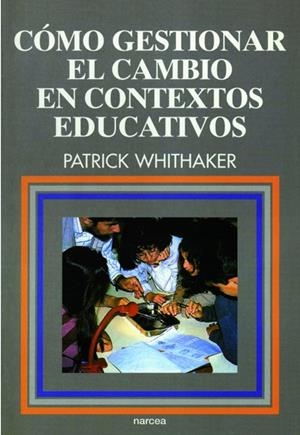 COMO GESTIONAR EL CAMBIO EN CONTEXTOS EDUCATIVOS | 9788427711907 | WHITHAKER, PATRICK | Librería Castillón - Comprar libros online Aragón, Barbastro