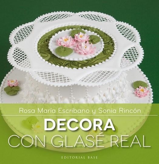Decora con glasé real | 9788415706144 | Escribano, Rosa María; Rincón, Sonia | Librería Castillón - Comprar libros online Aragón, Barbastro