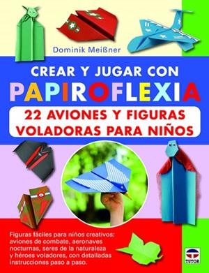 Crear y jugar con papiroflexia. 22 aviones y figuras voladoras para niños | 9788479029623 | Meibner, Dominik | Librería Castillón - Comprar libros online Aragón, Barbastro