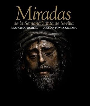 Miradas de la Semana Santa de Sevilla | 9788498779684 | Zamora Moya, José Antonio; Robles Rodríguez, Francisco | Librería Castillón - Comprar libros online Aragón, Barbastro