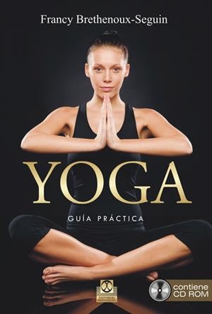 YOGA. Guía Práctica  (Libro + CD Rom) | 9788499104621 | Brethenoux-Seguin, Francy | Librería Castillón - Comprar libros online Aragón, Barbastro