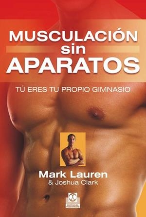 MUSCULACIÓN SIN APARATOS. Tú eres tu propio gimnasio | 9788499101903 | Lauren, Mark/Clark, Joshua | Librería Castillón - Comprar libros online Aragón, Barbastro