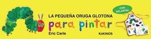 La pequeña oruga glotona para pintar | 9788492750474 | Carle, Eric | Librería Castillón - Comprar libros online Aragón, Barbastro