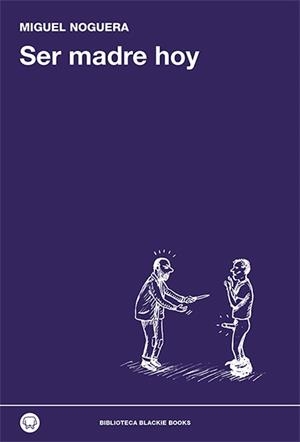 Ser madre hoy | 9788494224744 | Noguera, Miguel | Librería Castillón - Comprar libros online Aragón, Barbastro
