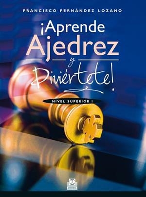 ¡APRENDE AJEDREZ Y DIVIÉRTETE! Nivel Superior I  (Color) | 9788499104676 | Fernández Lozano, Francisco | Librería Castillón - Comprar libros online Aragón, Barbastro