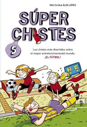Super chistes 5 : Los chistes más divertidos sobre el mayor entretenimiento del mundo: el fútbol | 9788490432150 | LOPEZ LOPEZ, ALEX; CLUA SARRO, PAU | Librería Castillón - Comprar libros online Aragón, Barbastro