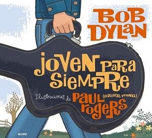 JOVEN PARA SIEMPRE (FOREVER YOUNG) | 9788498014297 | DYLAN, BOB; ROGERS, PAUL (IL.) | Librería Castillón - Comprar libros online Aragón, Barbastro