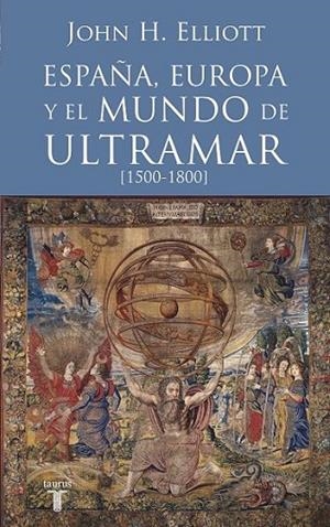 ESPAÑA, EUROPA Y EL MUNDO DE ULTRAMAR 1500-1800 | 9788430607808 | John H. Elliott | Librería Castillón - Comprar libros online Aragón, Barbastro