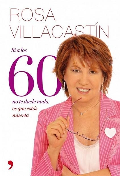 SI A LOS 60 NO TE DUELE NADA, ES QUE ESTÁS MUERTA | 9788484608271 | VILLACASTIN, ROSA | Librería Castillón - Comprar libros online Aragón, Barbastro