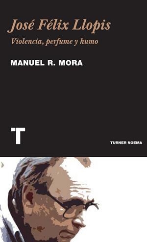 JOSE FELIX LLOPIS : VIOLENCIA PERFUME Y HUMO | 9788475069265 | MORA, MANUEL R. | Librería Castillón - Comprar libros online Aragón, Barbastro