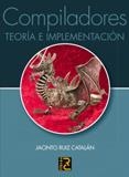 COMPILADORES : TEORIA E IMPLEMENTACIÓN | 9788493700898 | RUIZ CATALÁN, JACINTO | Librería Castillón - Comprar libros online Aragón, Barbastro