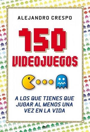 150 VIDEOJUEGOS A LOS QUE TIENES DE JUGAR POR LO MENOS UNA VEZ EN LA VIDA | 9788427036543 | CRESPO, ALEJANDRO | Librería Castillón - Comprar libros online Aragón, Barbastro