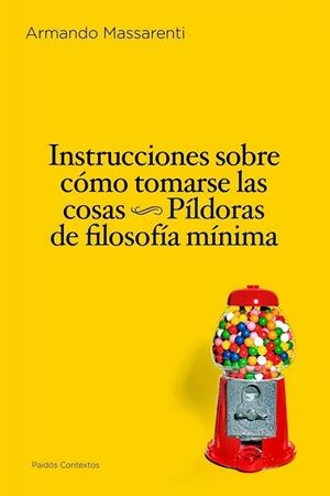 INSTRUCCIONES SOBRE CÓMO TOMARSE LAS COSAS : PÍLDORAS DE FILOSOFÍA MÍNIMA | 9788449324246 | MASSARENTI, ARMANDO | Librería Castillón - Comprar libros online Aragón, Barbastro