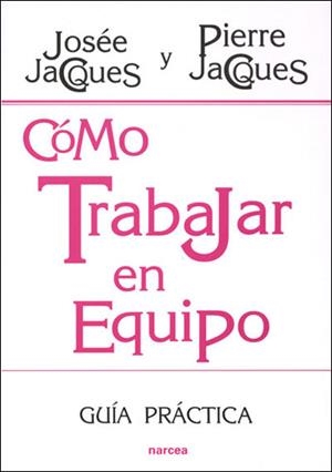 CÓMO TRABAJAR EN EQUIPO | 9788427715523 | JACQUES Y JACQUES, JOSÉE Y PIERRE | Librería Castillón - Comprar libros online Aragón, Barbastro