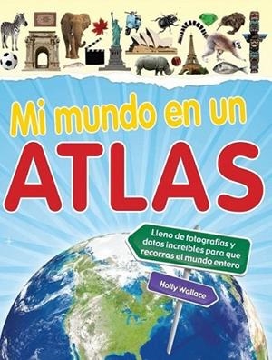 MI MUNDO EN UN ATLAS | 9788448830595 | WALLACE, HOLLY | Librería Castillón - Comprar libros online Aragón, Barbastro