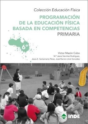 PROGRAMACION DE LA EDUCACIÓN FISICA BASADA EN COMPETENCIAS PRIMARIA 6 | 9788497292566 | MAZON COBO, VICTOR | Librería Castillón - Comprar libros online Aragón, Barbastro
