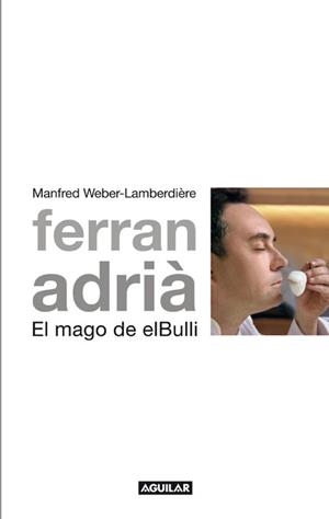 FERRAN ADRIÁ, EL MAGO DE ELBULLI | 9788403101005 | WEBER-LAMBERDIÈRE, MANFRED | Librería Castillón - Comprar libros online Aragón, Barbastro