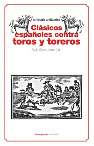 CLÁSICOS ESPAÑOLES CONTRA TOROS Y TOREROS | 9788479481124 | JUÁREZ, PAULO CÉSAR (ED.) | Librería Castillón - Comprar libros online Aragón, Barbastro