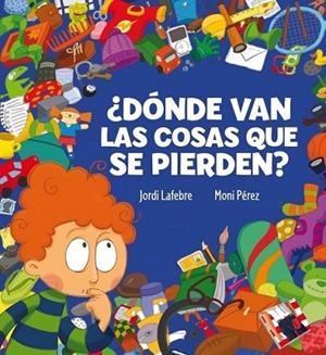 DÓNDE VAN LAS COSAS QUE SE PIERDEN? | 9788448831110 | Jordi Lafebre Moni Pérez | Librería Castillón - Comprar libros online Aragón, Barbastro