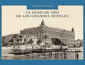 EDAD DE ORO DE LOS GRANDES HOTELES, LA | 9788497856614 | DONZEL, CATHERINE | Librería Castillón - Comprar libros online Aragón, Barbastro