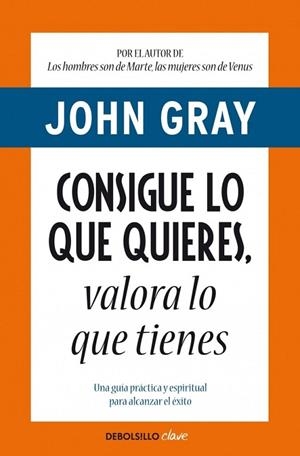 CONSIGUE LO QUE QUIERES, VALORA LO QUE TIENES | 9788499890005 | GRAY, JOHN | Librería Castillón - Comprar libros online Aragón, Barbastro