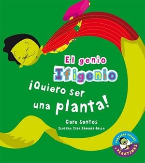 ¡QUIERO SER UNA PLANTA! - EL GENIO IFIGENIO | 9788479426019 | SANTOS, CARE; SÁNCHEZ-BELLA, ISABEL (IL.) | Librería Castillón - Comprar libros online Aragón, Barbastro