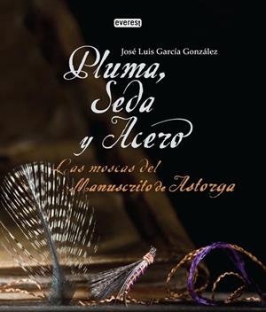 PLUMA, SEDA Y ACERO : LAS MOSCAS DEL MANUSCRITO DE ASTORGA | 9788444120836 | GARCÍA GONZÁLEZ, JOSÉ LUIS | Librería Castillón - Comprar libros online Aragón, Barbastro