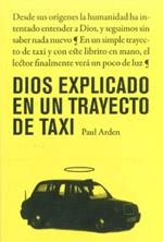 DIOS EXPLICADO EN UN TRAYECTO DE TAXI | 9788475567389 | ARDEN, PAUL | Librería Castillón - Comprar libros online Aragón, Barbastro