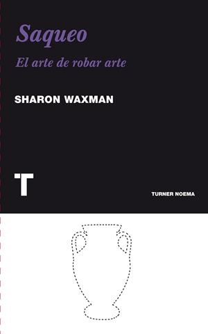 SAQUEO : EL ARTE DE ROBAR ARTE | 9788475069371 | WAXMAN, SHARON | Librería Castillón - Comprar libros online Aragón, Barbastro