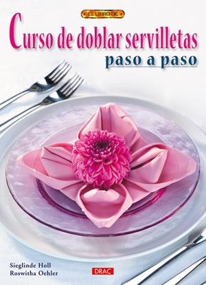 CURSO DE DOBLAR SERVILLETAS PASO A PASO | 9788498741223 | Holl, Sieglinde/Gohr, Stephanie | Librería Castillón - Comprar libros online Aragón, Barbastro