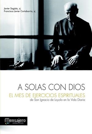 A SOLAS CON DIOS EL MES DE EJERCICIOS ESPIRITUALES | 9788427132085 | SAGÜES, JAVIER; CORTABARRIA, FRANCISCO JAVIER | Librería Castillón - Comprar libros online Aragón, Barbastro