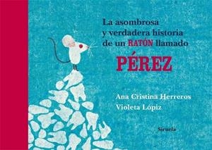 ASOMBROSA Y VERDADERA HISTORIA DE UN RATÓN LLAMADO PÉREZ, LA | 9788498414066 | CRISTINA HERREROS, ANA; LÓPIZ, VIOLETA | Librería Castillón - Comprar libros online Aragón, Barbastro