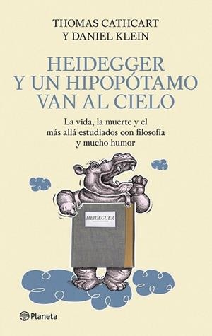 HEIDEGGER Y UN HIPOPOTAMO VAN AL CIELO | 9788408093879 | CATHCART, THOMAS; KLEIN, DANIEL | Librería Castillón - Comprar libros online Aragón, Barbastro