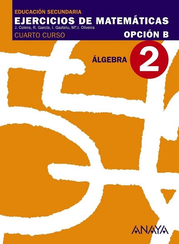4ESO Ejercicios matemáticas B 2 : Álgebra | 9788466771108 | Colera Jiménez, José/Oliveira González, María José/Gaztelu Albero, Ignacio/García Pérez, Rosario | Librería Castillón - Comprar libros online Aragón, Barbastro