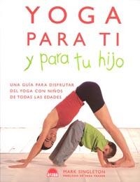YOGA PARA TI Y PARA TU HIJO | 9788497540926 | SINGLETON, MARK | Librería Castillón - Comprar libros online Aragón, Barbastro