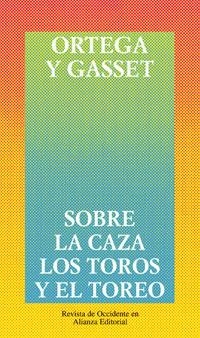 SOBRE LA CAZA, LOS TOROS Y EL TOREO | 9788420641317 | ORTEGA Y GASSET, JOSE | Librería Castillón - Comprar libros online Aragón, Barbastro