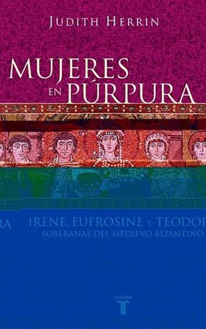 MUJERES EN PURPURA : SOBERANAS DEL MEDIEVO BIZANTINO | 9788430604746 | HERRIN, JUDITH | Librería Castillón - Comprar libros online Aragón, Barbastro