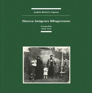 HUESCA : IMAGENES RIBAGORZANAS : FOTOGRAFIAS 1890-1922 | 9788486978846 | BURREL Y SOPENA, ANDRES | Librería Castillón - Comprar libros online Aragón, Barbastro