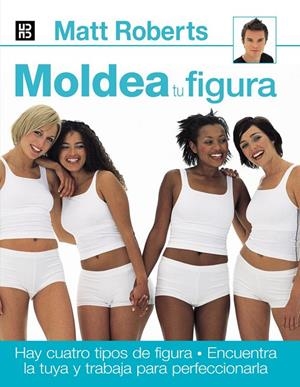 MOLDEA TU FIGURA | 9788489840508 | MATT, ROBERTS | Librería Castillón - Comprar libros online Aragón, Barbastro