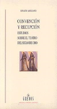 CONVENCION Y RECEPCION ESTUDIOS SOBRE EL TEATRO | 9788424919900 | ARELLANO, IGNACIO | Librería Castillón - Comprar libros online Aragón, Barbastro