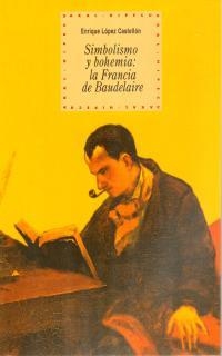 SIMBOLISMO Y BOHEMIA LA FRANCIA DE BAUDELAIRE | 9788446010821 | LOPEZ CASTELLON, ENRIQUE | Librería Castillón - Comprar libros online Aragón, Barbastro