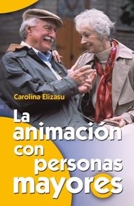 ANIMACION CON PERSONAS MAYORES, LA | 9788483162163 | ELIZASU, CAROLINA | Librería Castillón - Comprar libros online Aragón, Barbastro