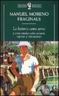 HISTORIA COMO ARMA, LA (BUTXACA) | 9788474239966 | MORENO FRAGINALS, MANUEL | Librería Castillón - Comprar libros online Aragón, Barbastro